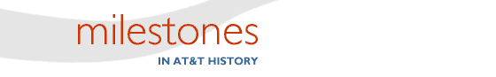 Milestones in AT&T history.